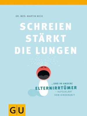 cover image of Schreien stärkt die Lungen und 99 weitere Elternirrtümer